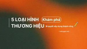 Khám Phá 5 Loại Hình Thương Hiệu Và Bí Quyết Xây Dựng Thành Công
