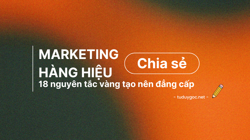 18 bí quyết marketing hàng hiệu từ góc nhìn chuyên gia – khám phá chiến lược xây dựng thương hiệu cao cấp, tạo giá trị cảm xúc và đẳng cấp bền vững.